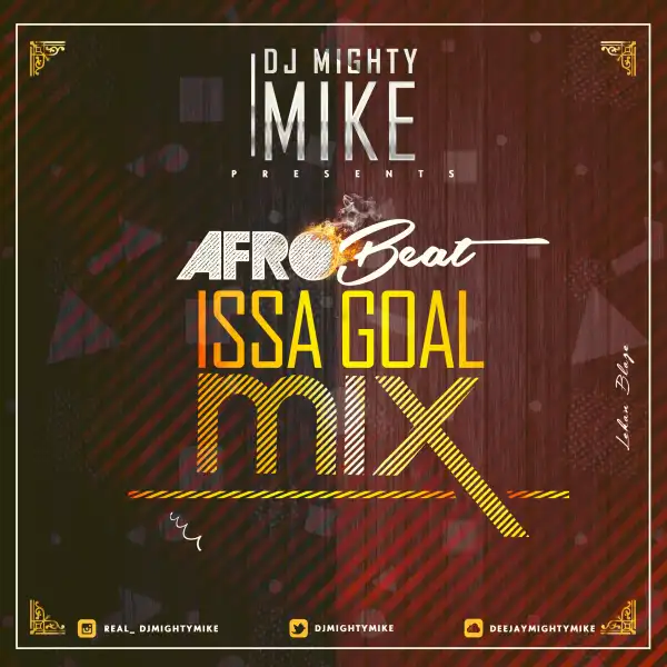 DJ MightyMike - AfroBeats Issa Goal Mix